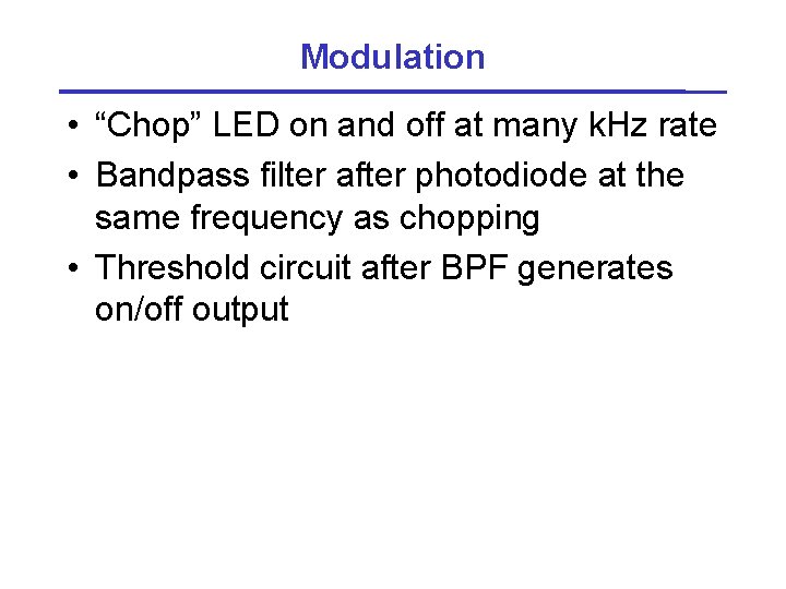 Modulation • “Chop” LED on and off at many k. Hz rate • Bandpass