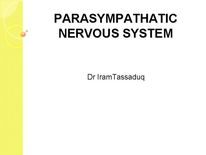 PARASYMPATHATIC NERVOUS SYSTEM Dr Iram. Tassaduq PARASYMPATHATIC NERVOUS SYSTEM Dr Iram. Tassaduq