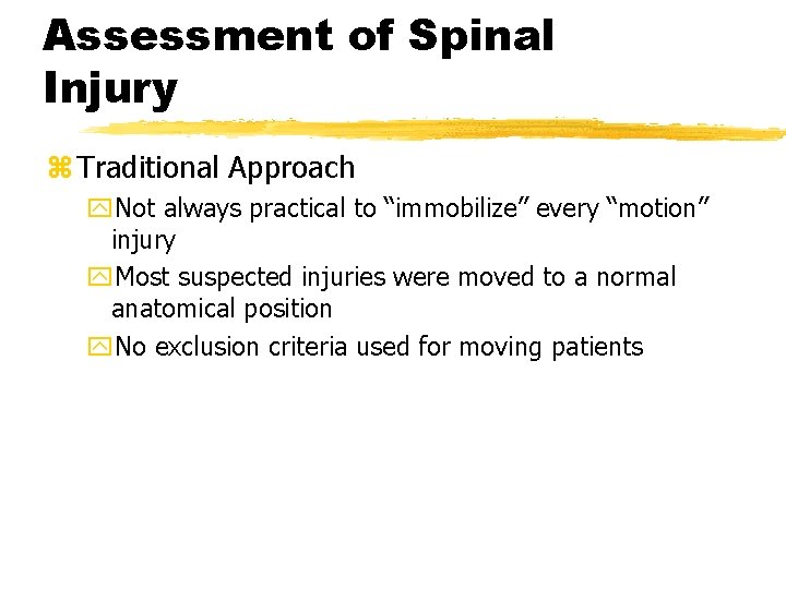Assessment of Spinal Injury z Traditional Approach y. Not always practical to “immobilize” every