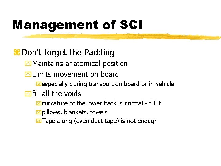 Management of SCI z Don’t forget the Padding y. Maintains anatomical position y. Limits