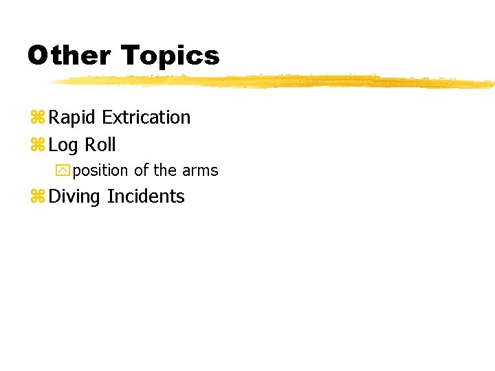 Other Topics z Rapid Extrication z Log Roll yposition of the arms z Diving