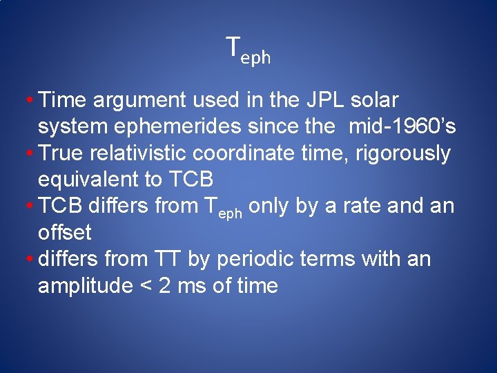 Teph • Time argument used in the JPL solar system ephemerides since the mid-1960’s Teph • Time argument used in the JPL solar system ephemerides since the mid-1960’s