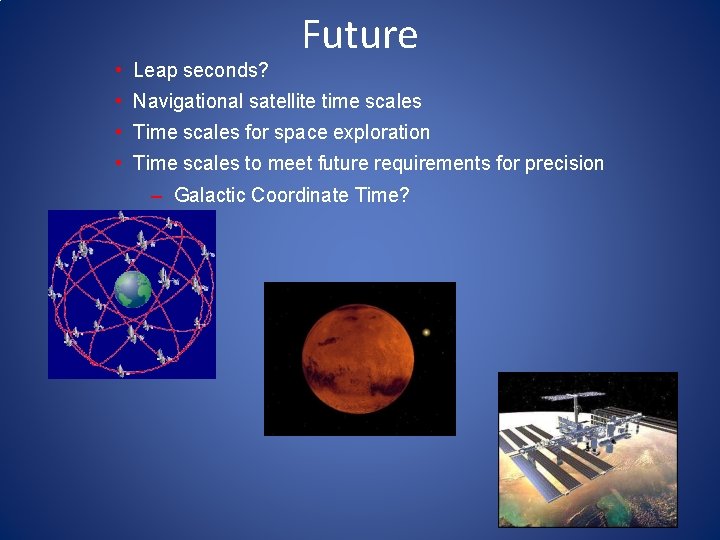 • Leap seconds? Future • Navigational satellite time scales • Time scales for • Leap seconds? Future • Navigational satellite time scales • Time scales for