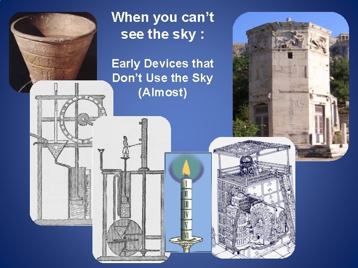 When you can’t see the sky : Early Devices that Don’t Use the Sky When you can’t see the sky : Early Devices that Don’t Use the Sky