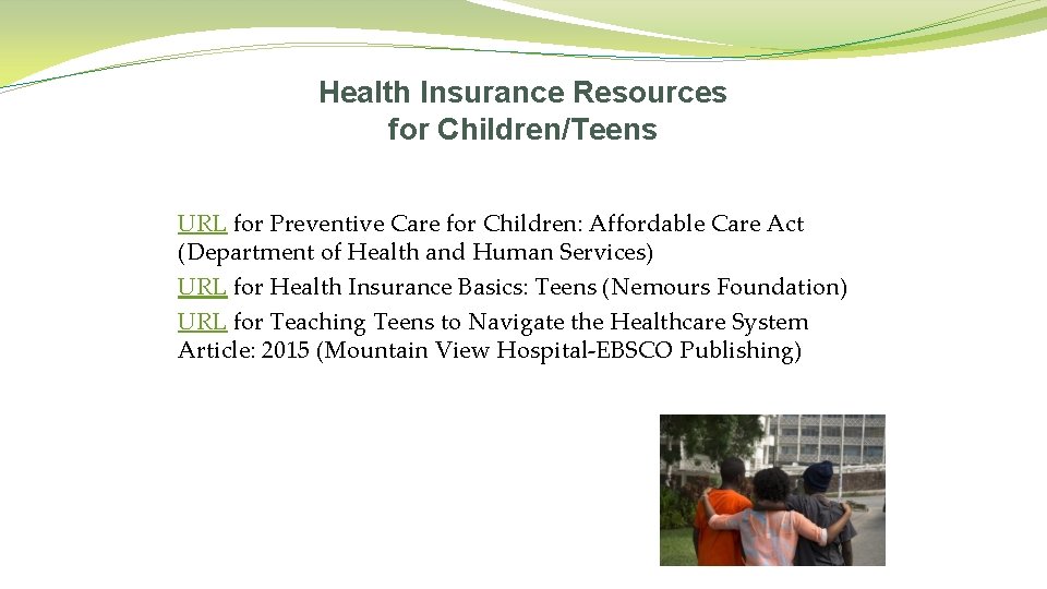 Health Insurance Resources for Children/Teens URL for Preventive Care for Children: Affordable Care Act