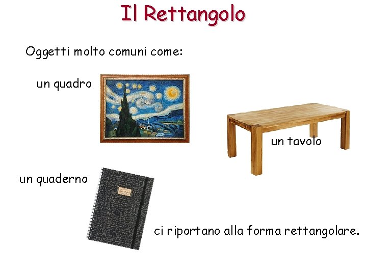 Il Rettangolo Oggetti molto comuni come: un quadro un tavolo un quaderno ci riportano