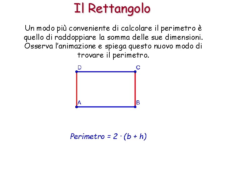 Il Rettangolo Un modo più conveniente di calcolare il perimetro è quello di raddoppiare