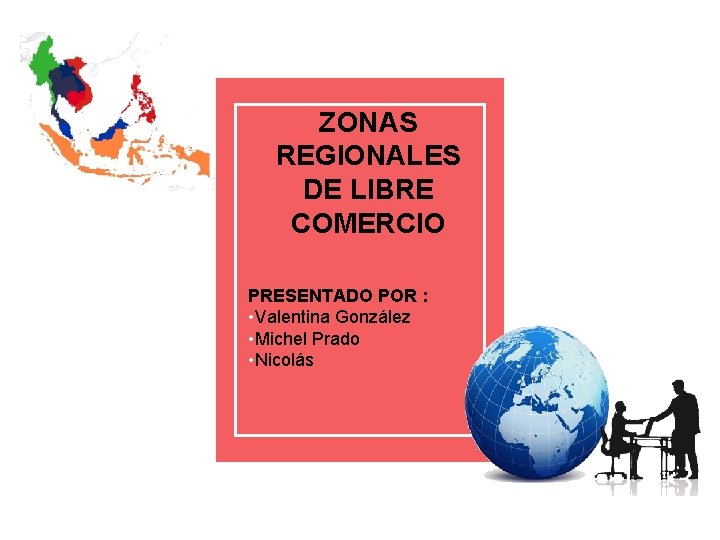 ZONAS REGIONALES DE LIBRE COMERCIO PRESENTADO POR : • Valentina González • Michel Prado