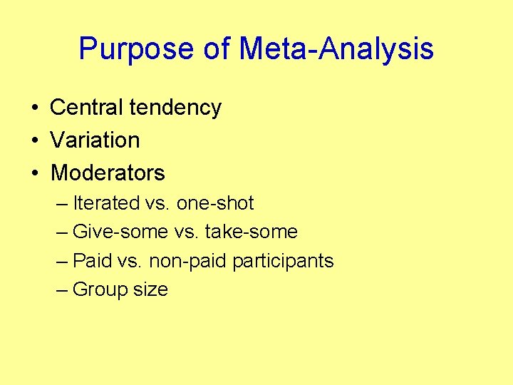 Purpose of Meta-Analysis • Central tendency • Variation • Moderators – Iterated vs. one-shot