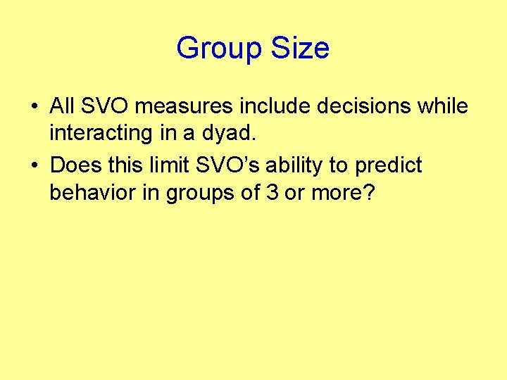 Group Size • All SVO measures include decisions while interacting in a dyad. •