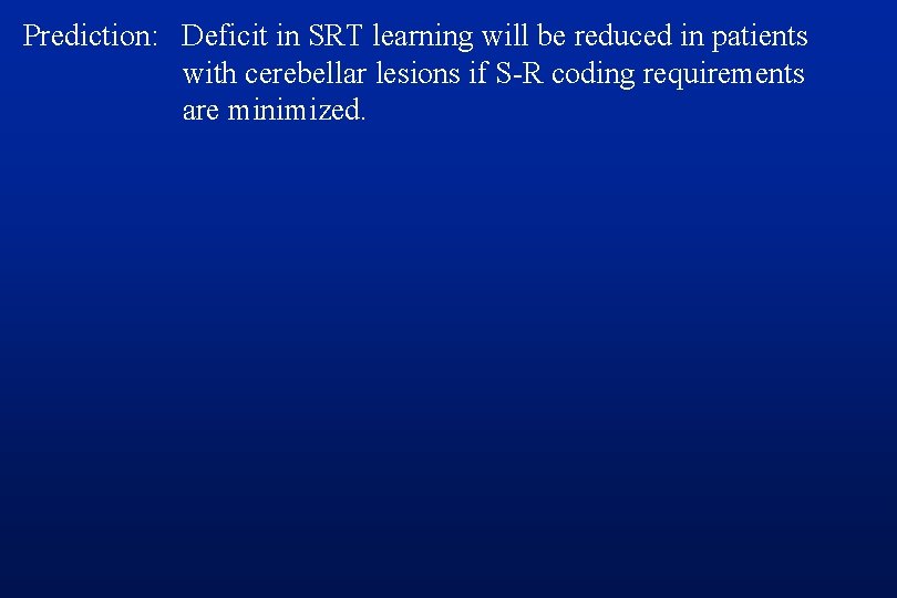 Prediction: Deficit in SRT learning will be reduced in patients with cerebellar lesions if