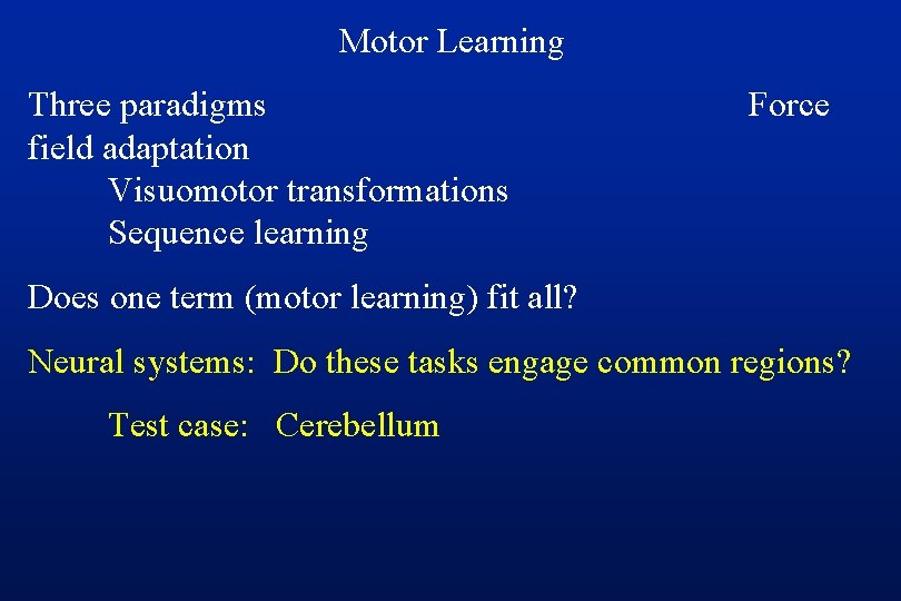 Motor Learning Three paradigms field adaptation Visuomotor transformations Sequence learning Force Does one term