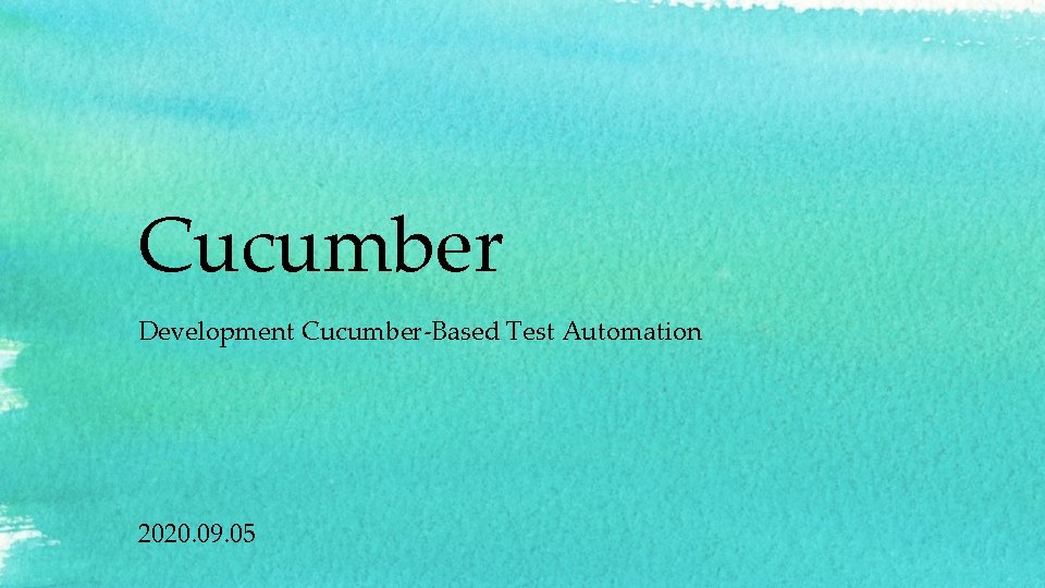 Cucumber Development Cucumber-Based Test Automation 2020. 09. 05 