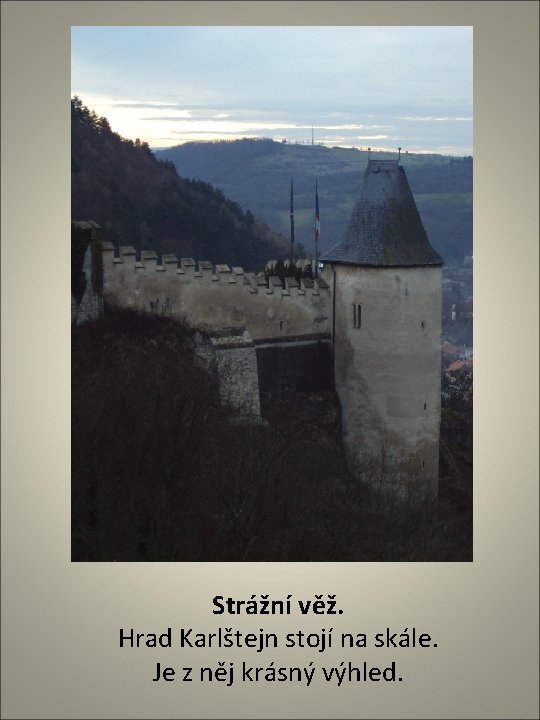 Strážní věž. Hrad Karlštejn stojí na skále. Je z něj krásný výhled. 