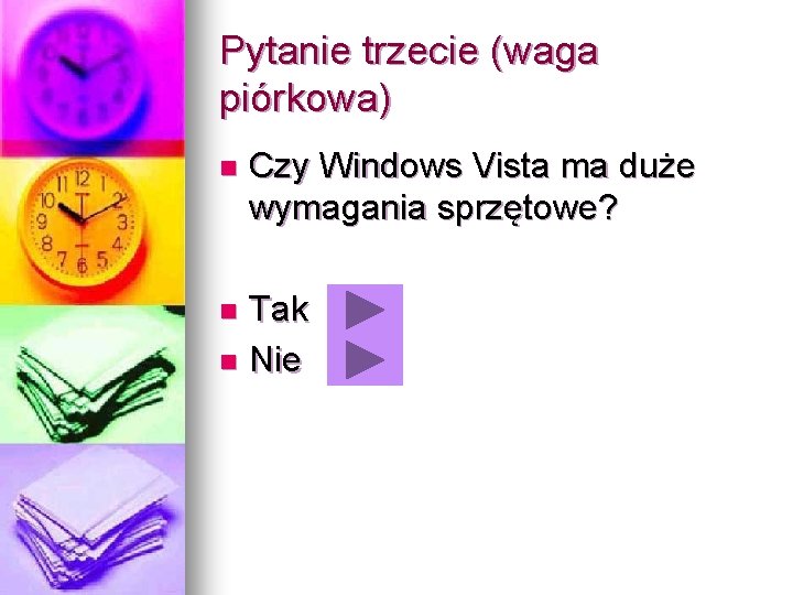 Pytanie trzecie (waga piórkowa) n Czy Windows Vista ma duże wymagania sprzętowe? Tak n