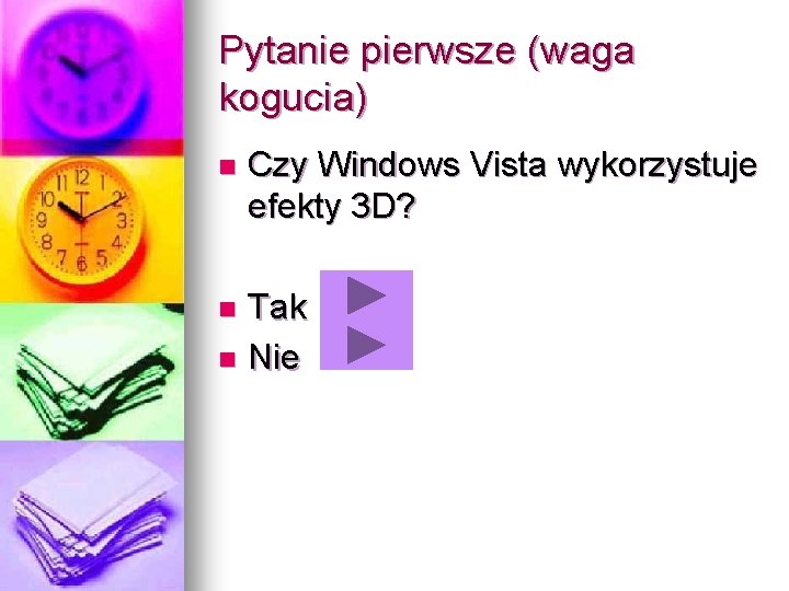 Pytanie pierwsze (waga kogucia) n Czy Windows Vista wykorzystuje efekty 3 D? Tak n