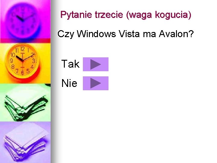 Pytanie trzecie (waga kogucia) Czy Windows Vista ma Avalon? Tak Nie 