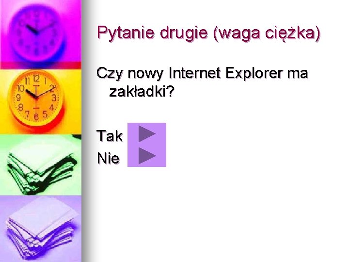 Pytanie drugie (waga ciężka) Czy nowy Internet Explorer ma zakładki? Tak Nie 