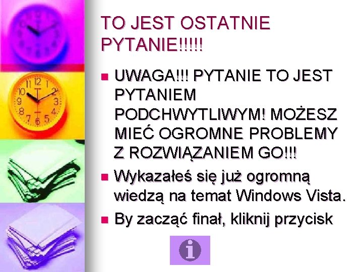 TO JEST OSTATNIE PYTANIE!!!!! UWAGA!!! PYTANIE TO JEST PYTANIEM PODCHWYTLIWYM! MOŻESZ MIEĆ OGROMNE PROBLEMY