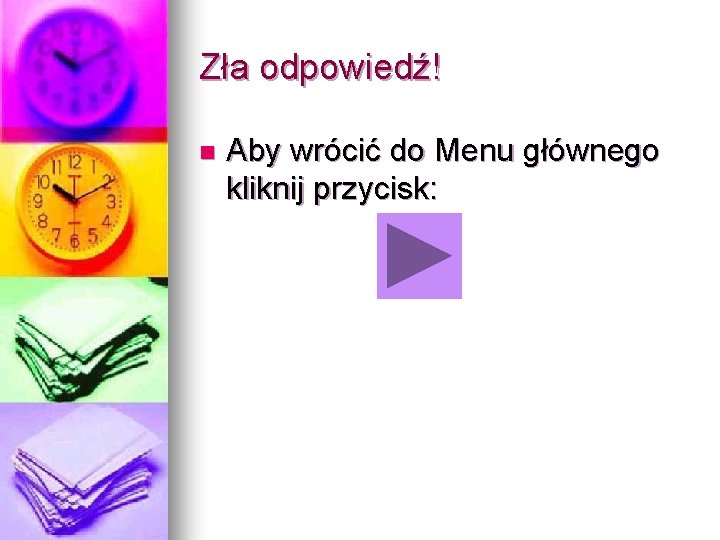 Zła odpowiedź! n Aby wrócić do Menu głównego kliknij przycisk: 