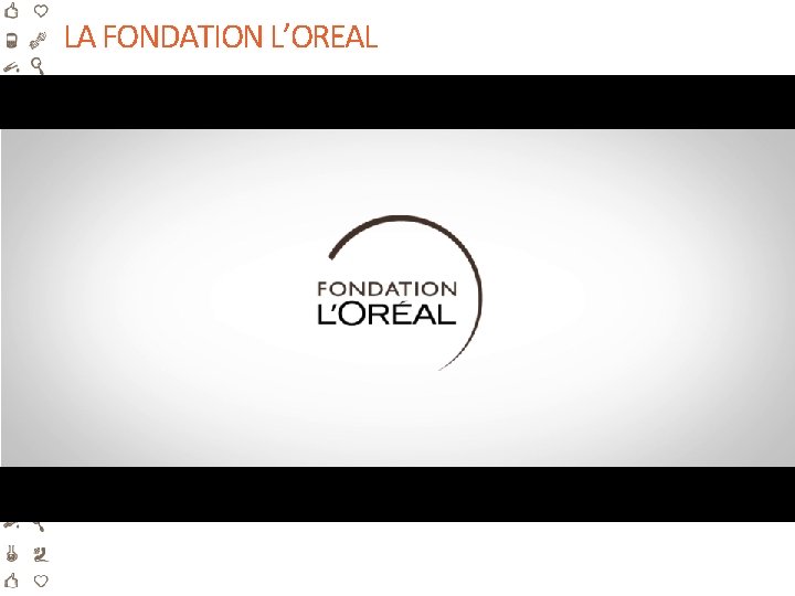 LA FONDATION L’OREAL LA FONDATION L’OREAL