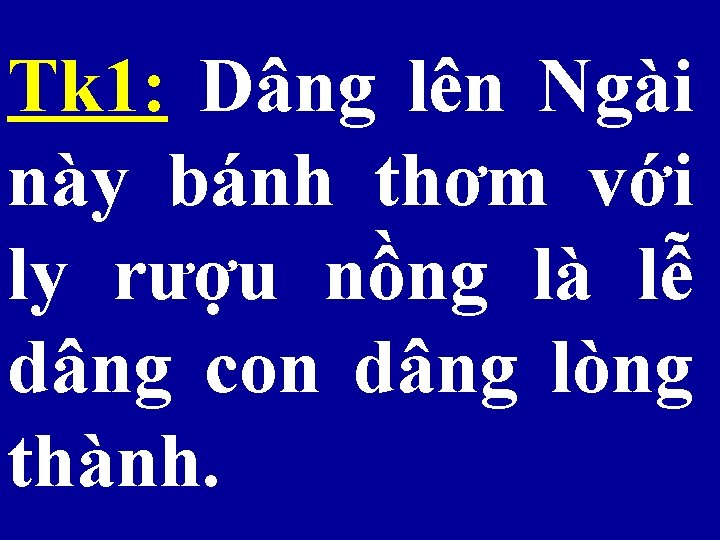 Tk 1: Dâng lên Ngài này bánh thơm với ly rượu nồng là lễ