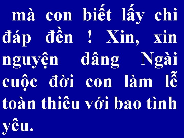  mà con biết lấy chi đáp đền ! Xin, xin nguyện dâng Ngài