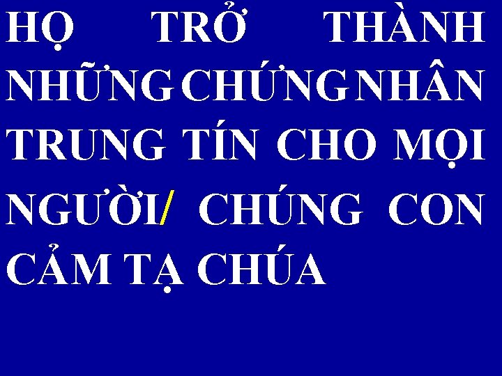 HỌ TRỞ THÀNH NHỮNG CHỨNG NH N TRUNG TÍN CHO MỌI NGƯỜI/ CHÚNG CON