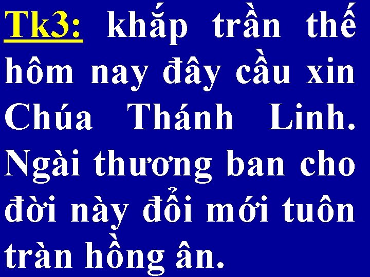 Tk 3: khắp trần thế hôm nay đây cầu xin Chúa Thánh Linh. Ngài