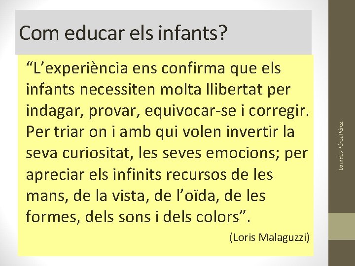 “L’experiència ens confirma que els infants necessiten molta llibertat per indagar, provar, equivocar-se i “L’experiència ens confirma que els infants necessiten molta llibertat per indagar, provar, equivocar-se i