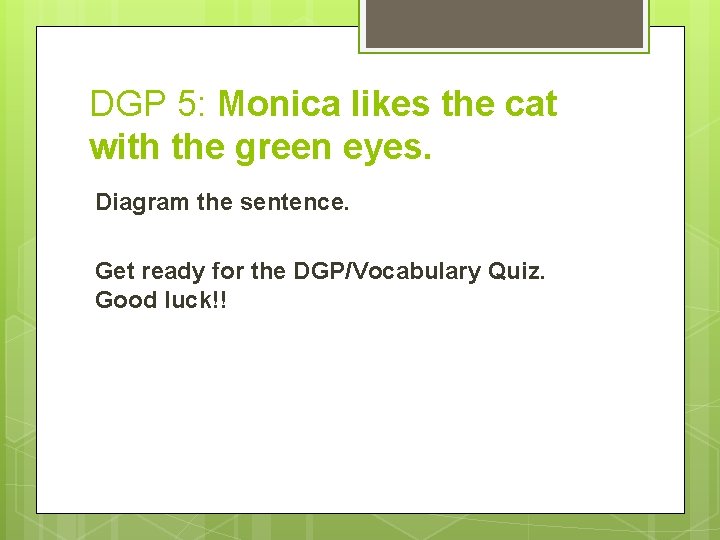 DGP 5: Monica likes the cat with the green eyes. Diagram the sentence. Get