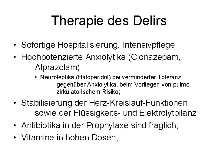 Therapie des Delirs • Sofortige Hospitalisierung, Intensivpflege • Hochpotenzierte Anxiolytika (Clonazepam, Alprazolam) • Neuroleptika