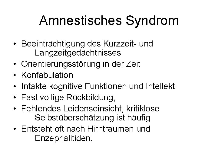 Amnestisches Syndrom • Beeinträchtigung des Kurzzeit- und Langzeitgedächtnisses • Orientierungsstörung in der Zeit •