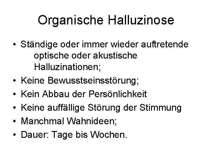 Organische Halluzinose • Ständige oder immer wieder auftretende optische oder akustische Halluzinationen; • Keine