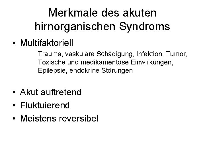 Merkmale des akuten hirnorganischen Syndroms • Multifaktoriell Trauma, vaskuläre Schädigung, Infektion, Tumor, Toxische und