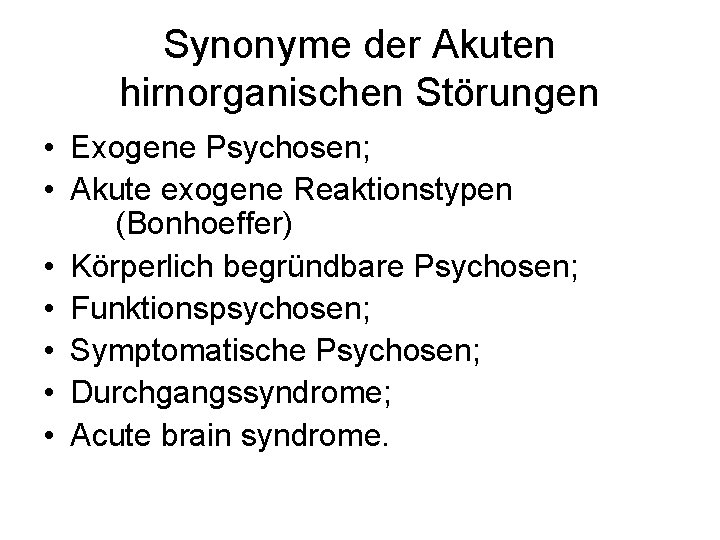 Synonyme der Akuten hirnorganischen Störungen • Exogene Psychosen; • Akute exogene Reaktionstypen (Bonhoeffer) •