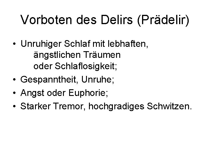 Vorboten des Delirs (Prädelir) • Unruhiger Schlaf mit lebhaften, ängstlichen Träumen oder Schlaflosigkeit; •