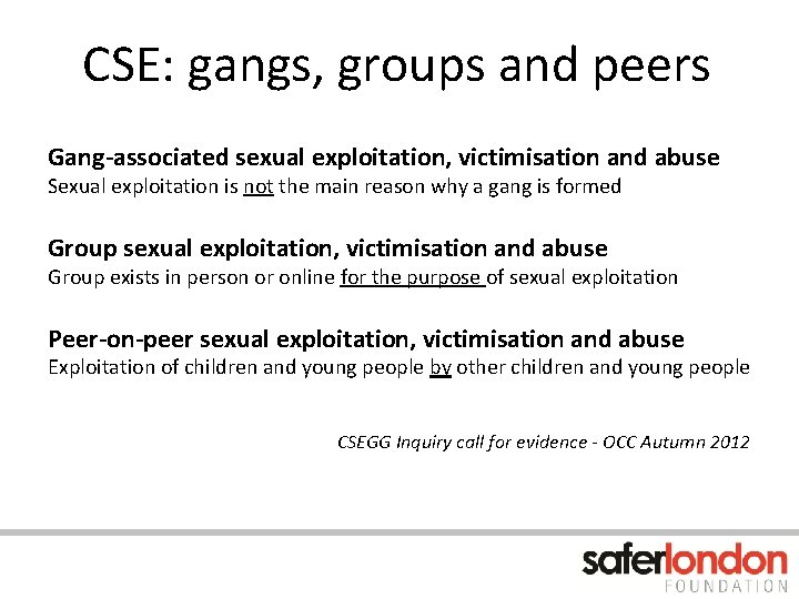 CSE: gangs, groups and peers Gang-associated sexual exploitation, victimisation and abuse Sexual exploitation is