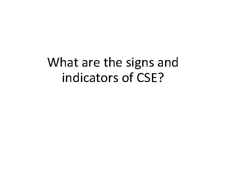 What are the signs and indicators of CSE? 