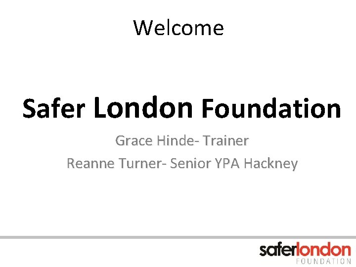 Welcome Safer London Foundation Grace Hinde- Trainer Reanne Turner- Senior YPA Hackney 