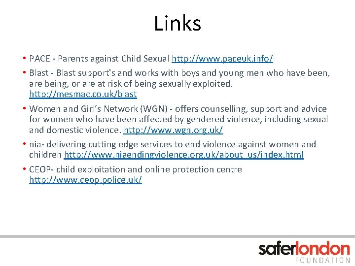 Links • PACE - Parents against Child Sexual http: //www. paceuk. info/ • Blast
