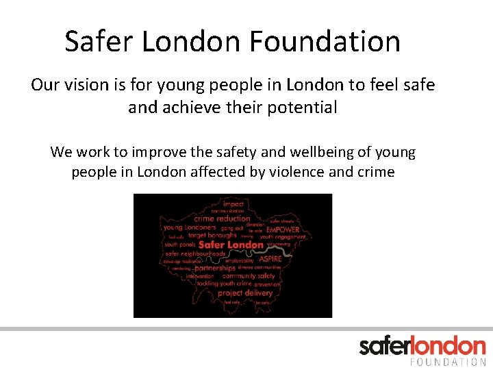 Safer London Foundation Our vision is for young people in London to feel safe