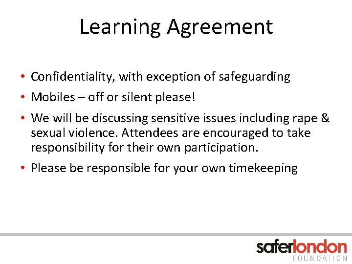 Learning Agreement • Confidentiality, with exception of safeguarding • Mobiles – off or silent