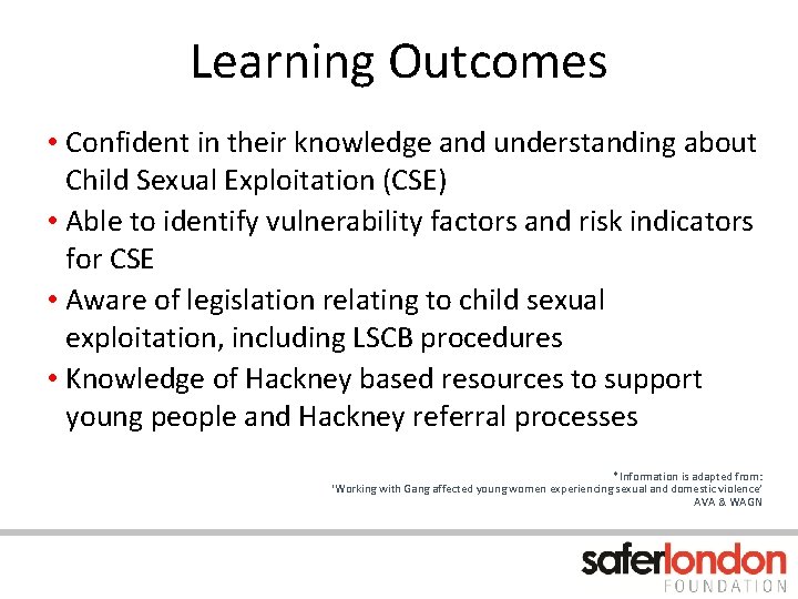 Learning Outcomes • Confident in their knowledge and understanding about Child Sexual Exploitation (CSE)