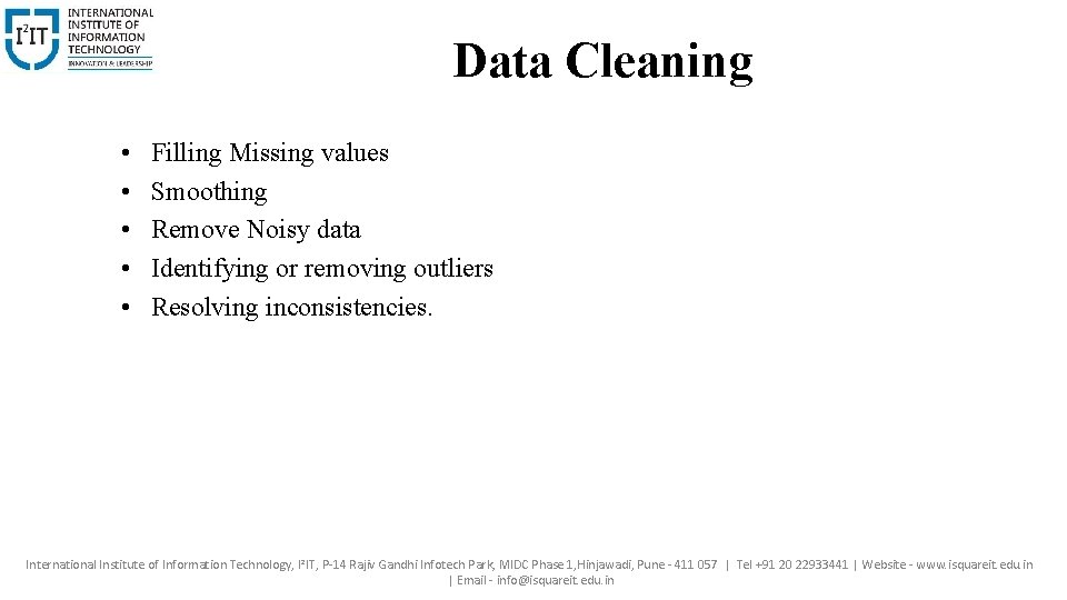 Data Cleaning • • • Filling Missing values Smoothing Remove Noisy data Identifying or