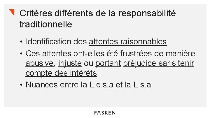 Critères différents de la responsabilité traditionnelle • Identification des attentes raisonnables • Ces attentes