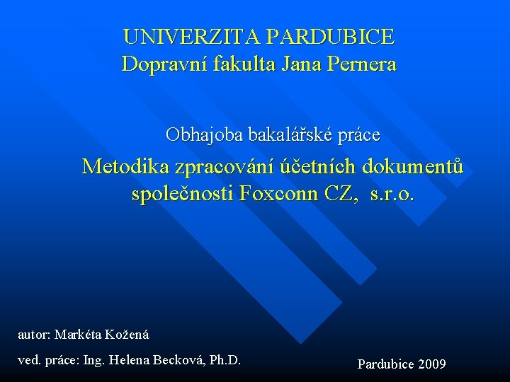 UNIVERZITA PARDUBICE Dopravní fakulta Jana Pernera Obhajoba bakalářské práce Metodika zpracování účetních dokumentů společnosti