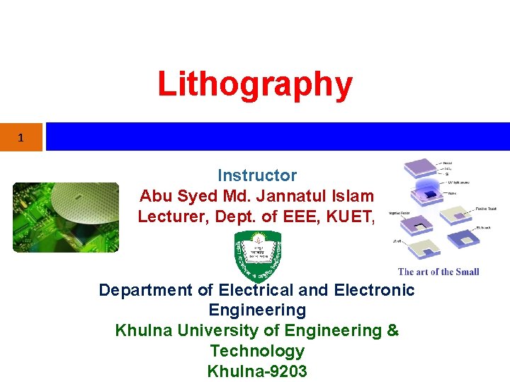 Lithography 1 Instructor Abu Syed Md. Jannatul Islam Lecturer, Dept. of EEE, KUET, BD