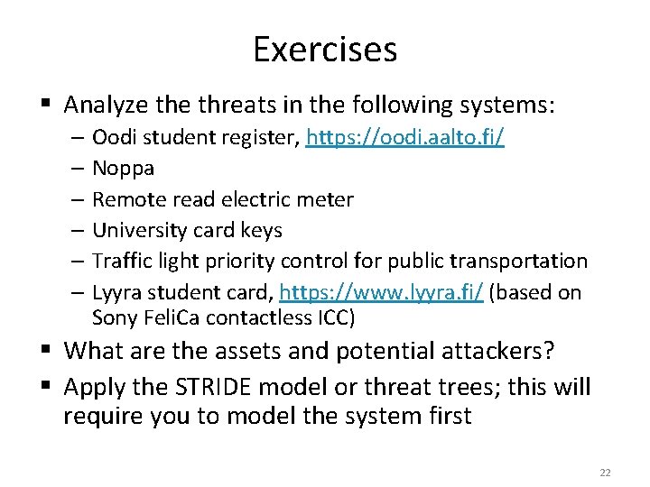Exercises § Analyze threats in the following systems: – Oodi student register, https: //oodi.