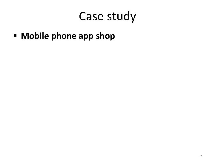 Case study § Mobile phone app shop 7 